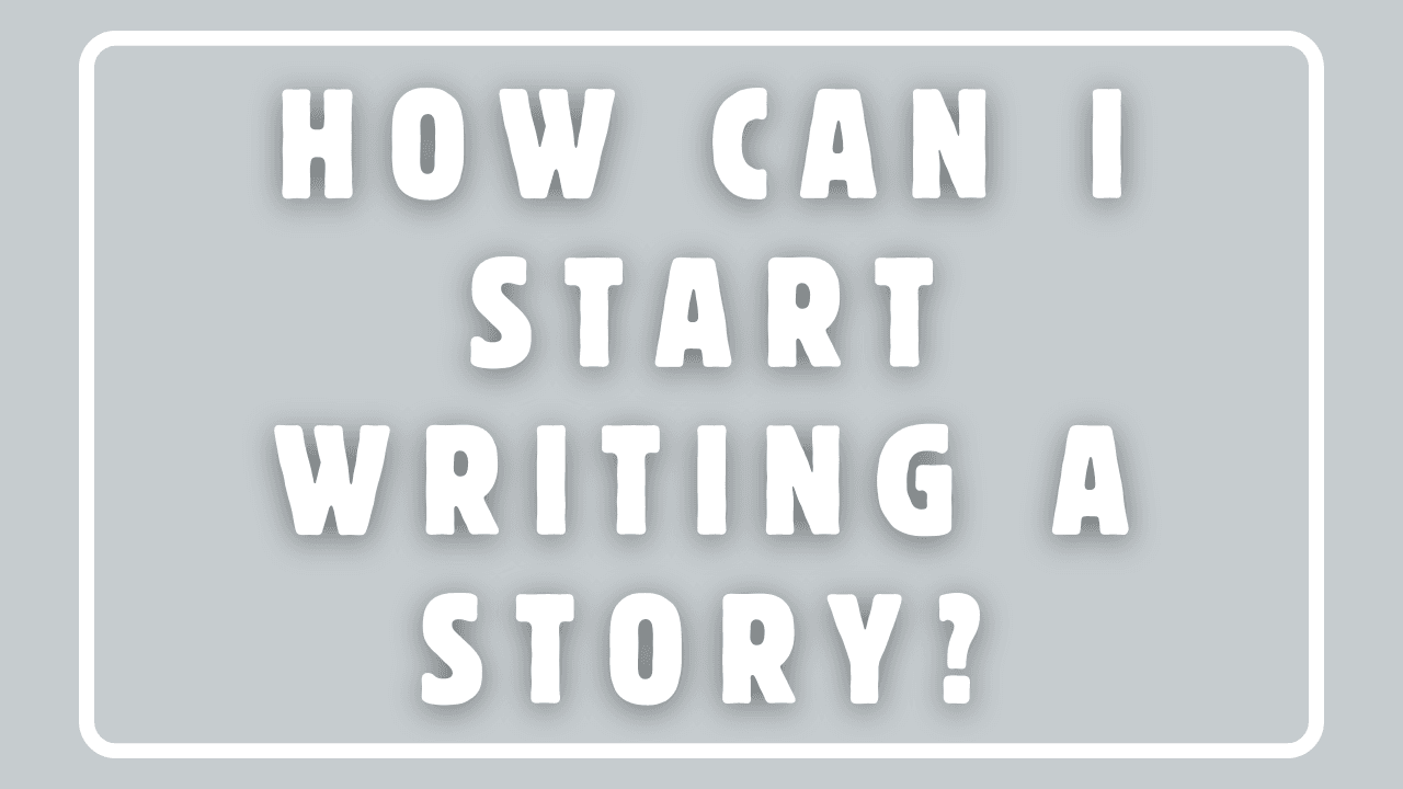 How Can I Start Writing a Story?