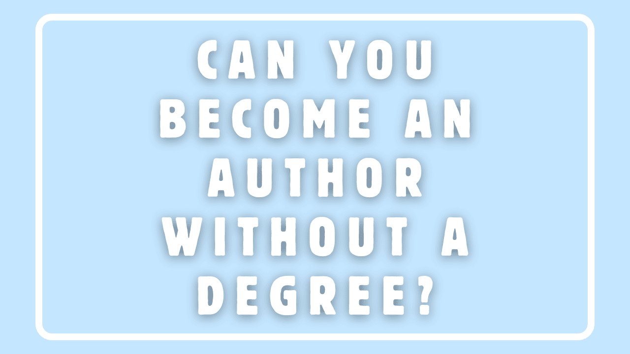 Can You Become an Author Without a Degree?