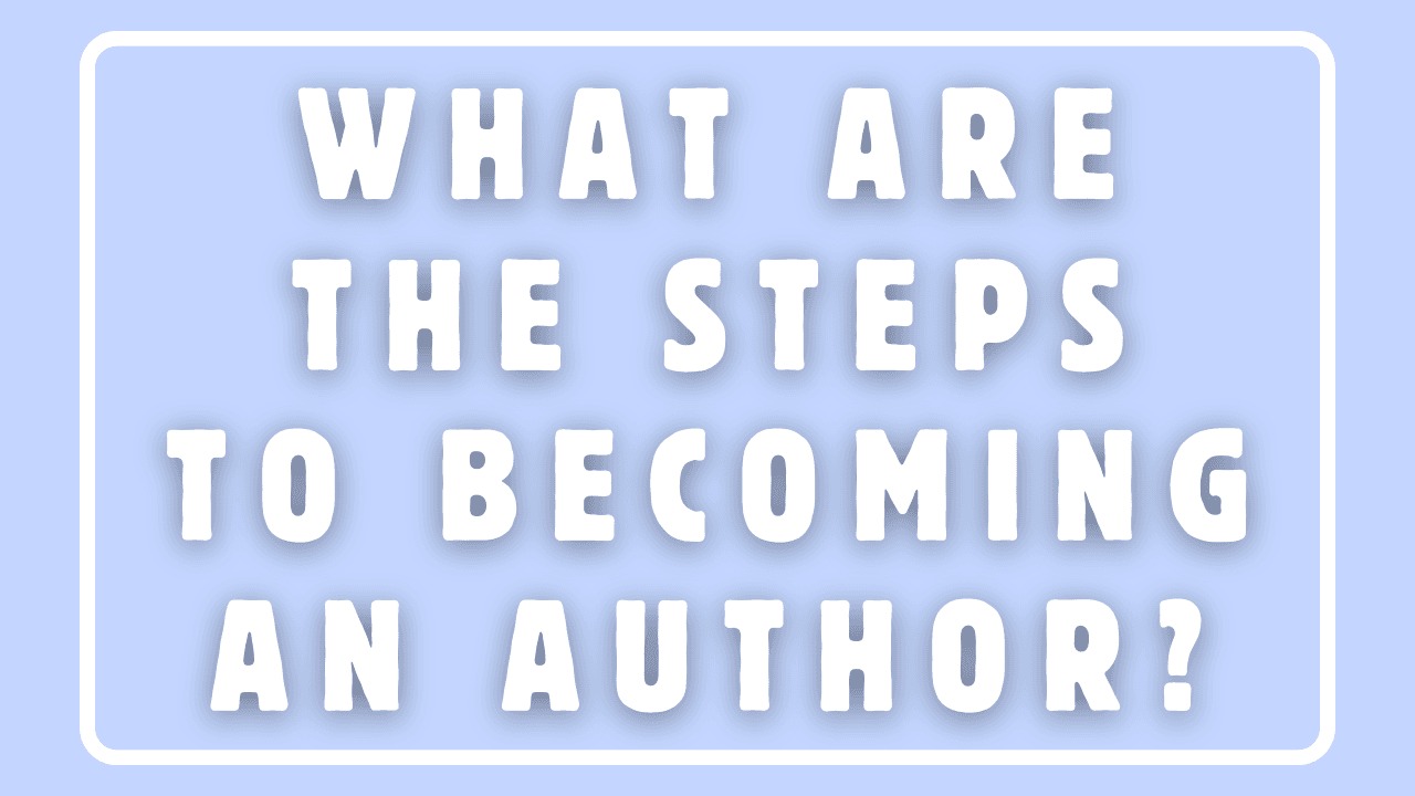 What Are the Steps to Becoming an Author?