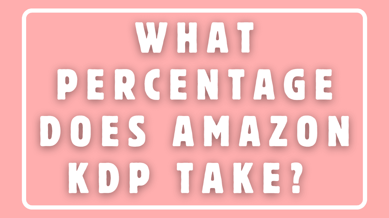 What Percentage Does Amazon KDP Take? 