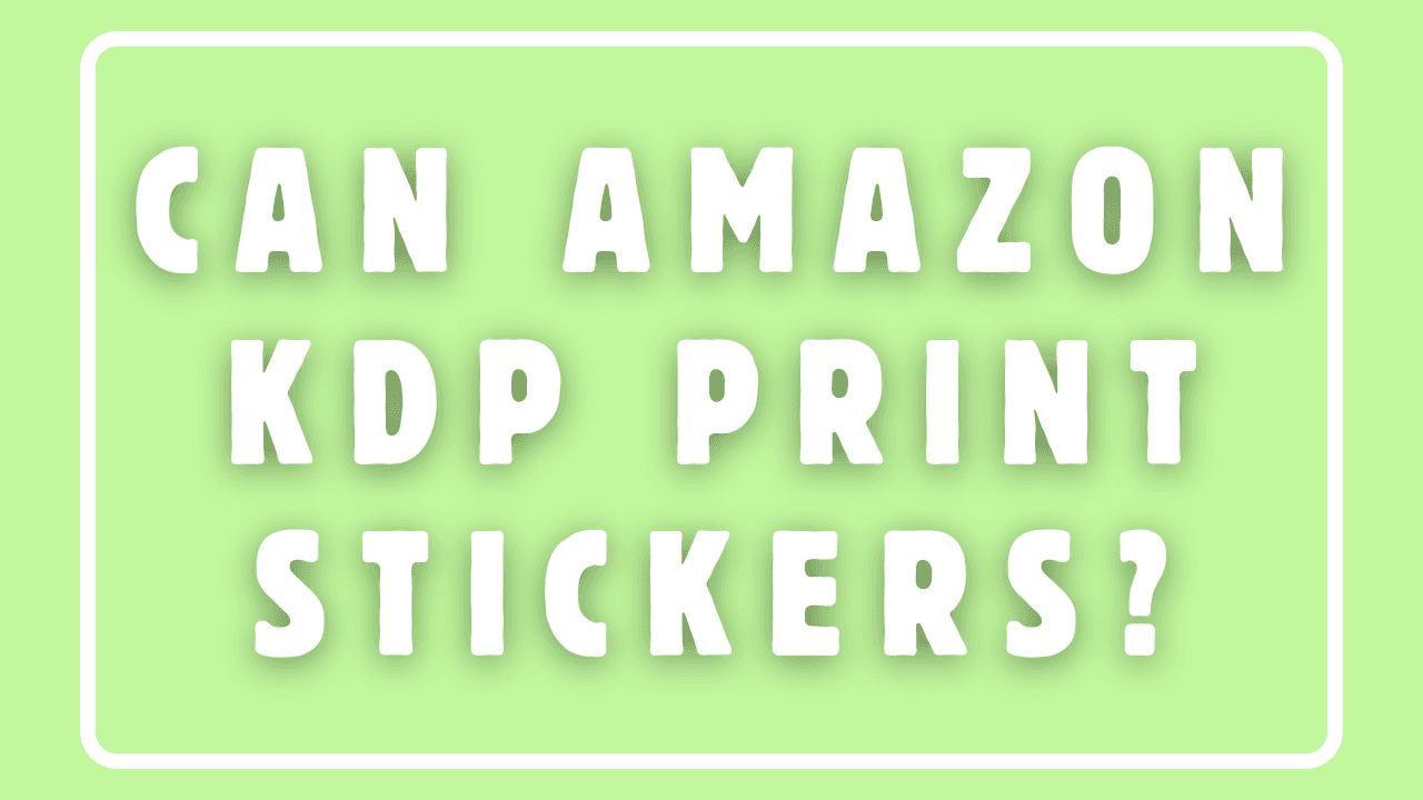 Can Amazon KDP Print Stickers?