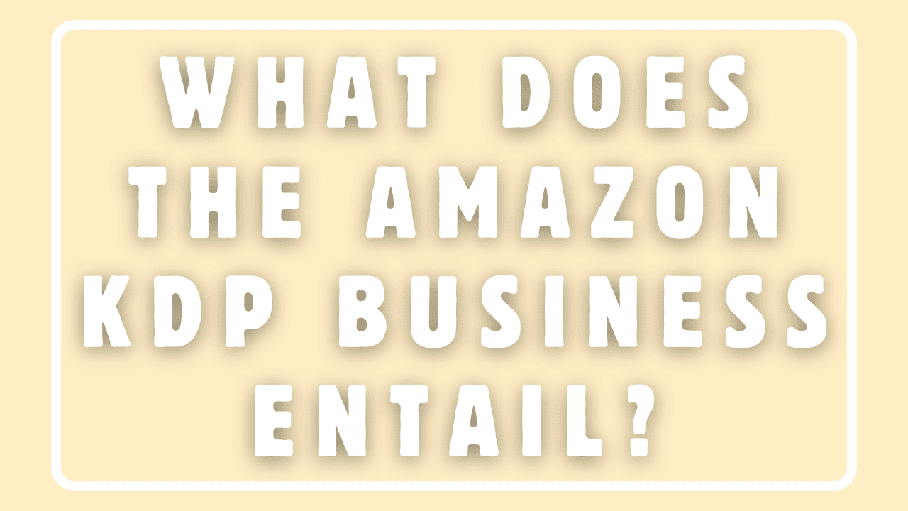 What Does the Amazon KDP Business Entail?